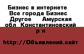 Бизнес в интернете! - Все города Бизнес » Другое   . Амурская обл.,Константиновский р-н